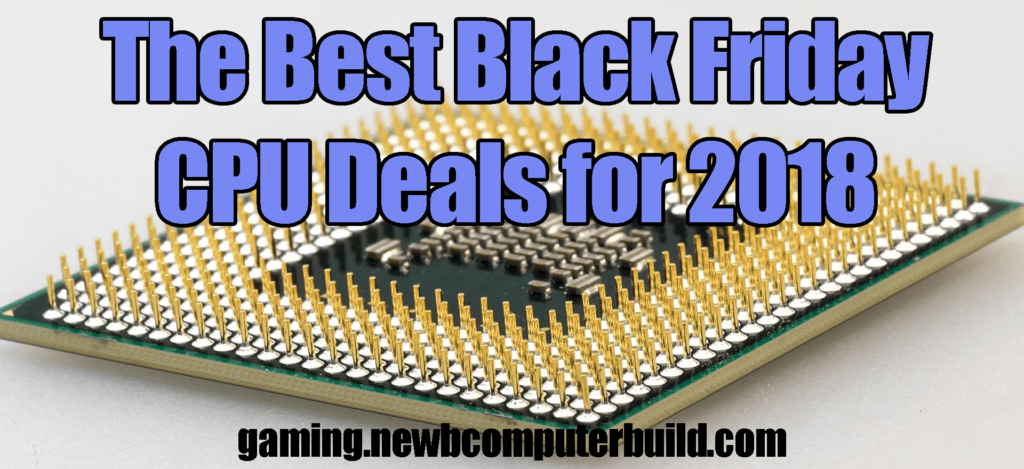The Best Black Friday Gaming PC CPU Deals For 2018 Newb Gaming